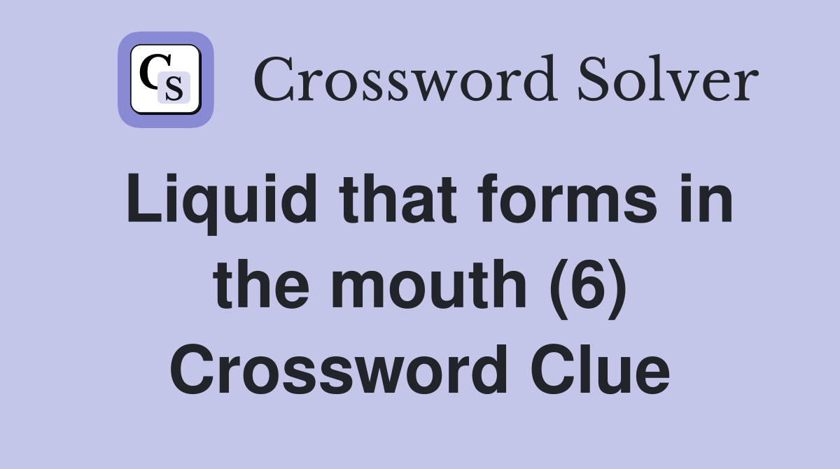 Liquid that forms in the mouth (6) Crossword Clue Answers Crossword